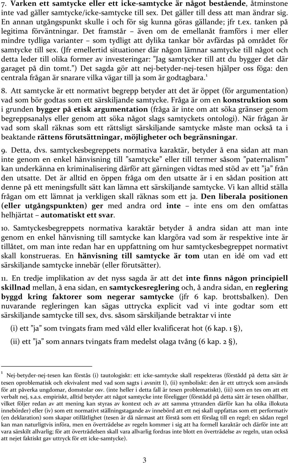 Det framstår även om de emellanåt framförs i mer eller mindre tydliga varianter som tydligt att dylika tankar bör avfärdas på området för samtycke till sex.
