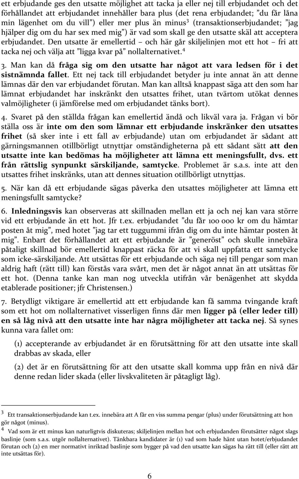 Den utsatte är emellertid och här går skiljelinjen mot ett hot fri att tacka nej och välja att ligga kvar på nollalternativet. 4 3.