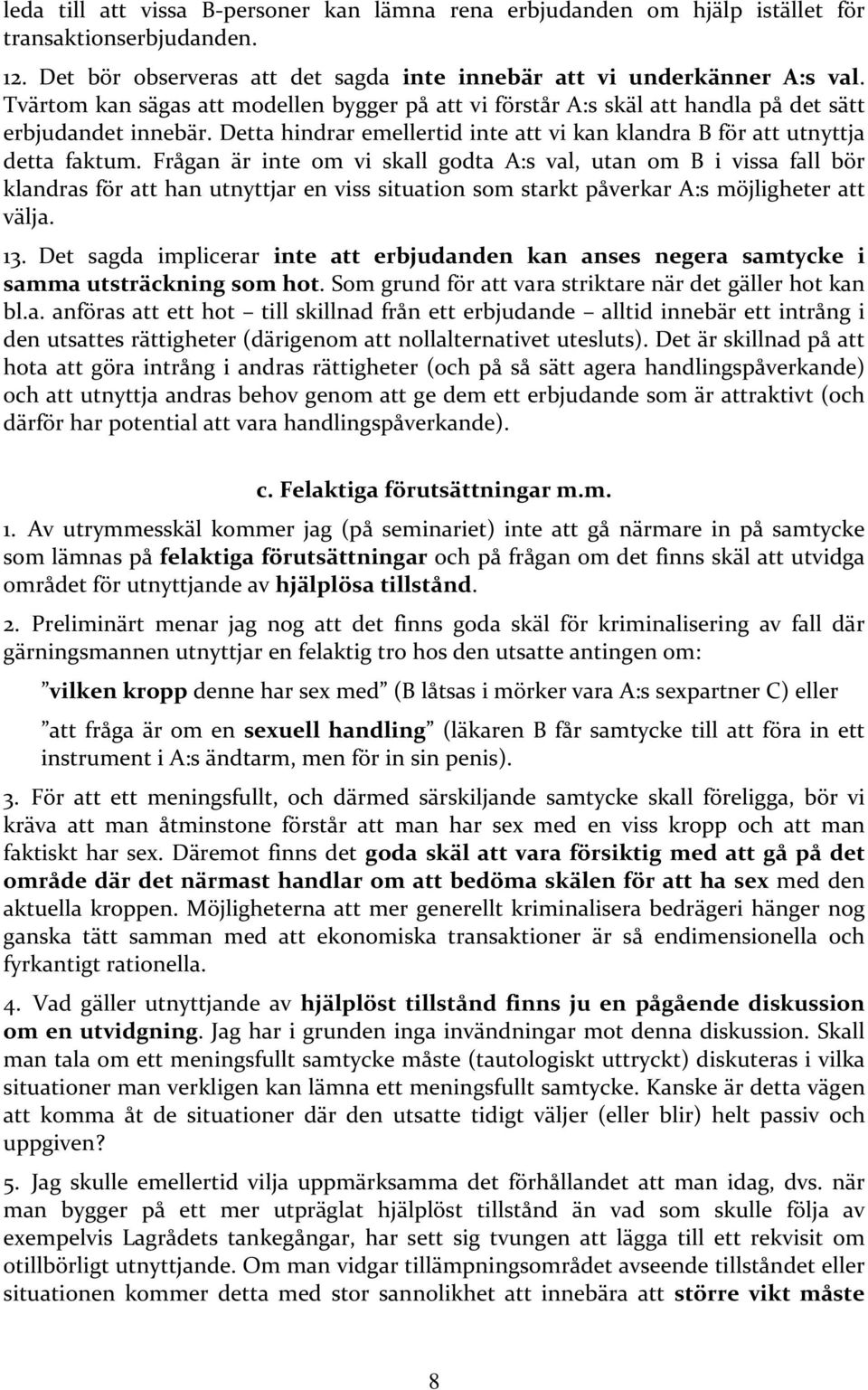 Frågan är inte om vi skall godta A:s val, utan om B i vissa fall bör klandras för att han utnyttjar en viss situation som starkt påverkar A:s möjligheter att välja. 13.