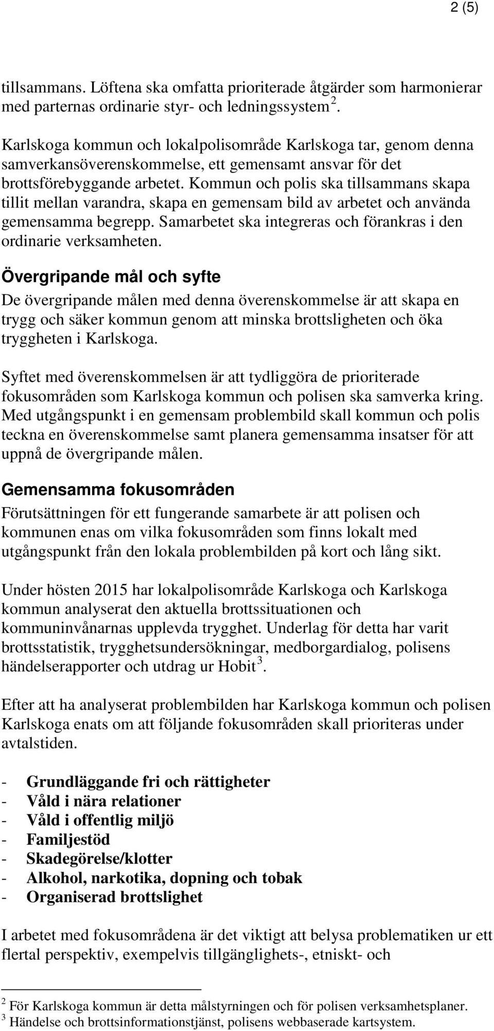 Kommun och polis ska tillsammans skapa tillit mellan varandra, skapa en gemensam bild av arbetet och använda gemensamma begrepp. Samarbetet ska integreras och förankras i den ordinarie verksamheten.