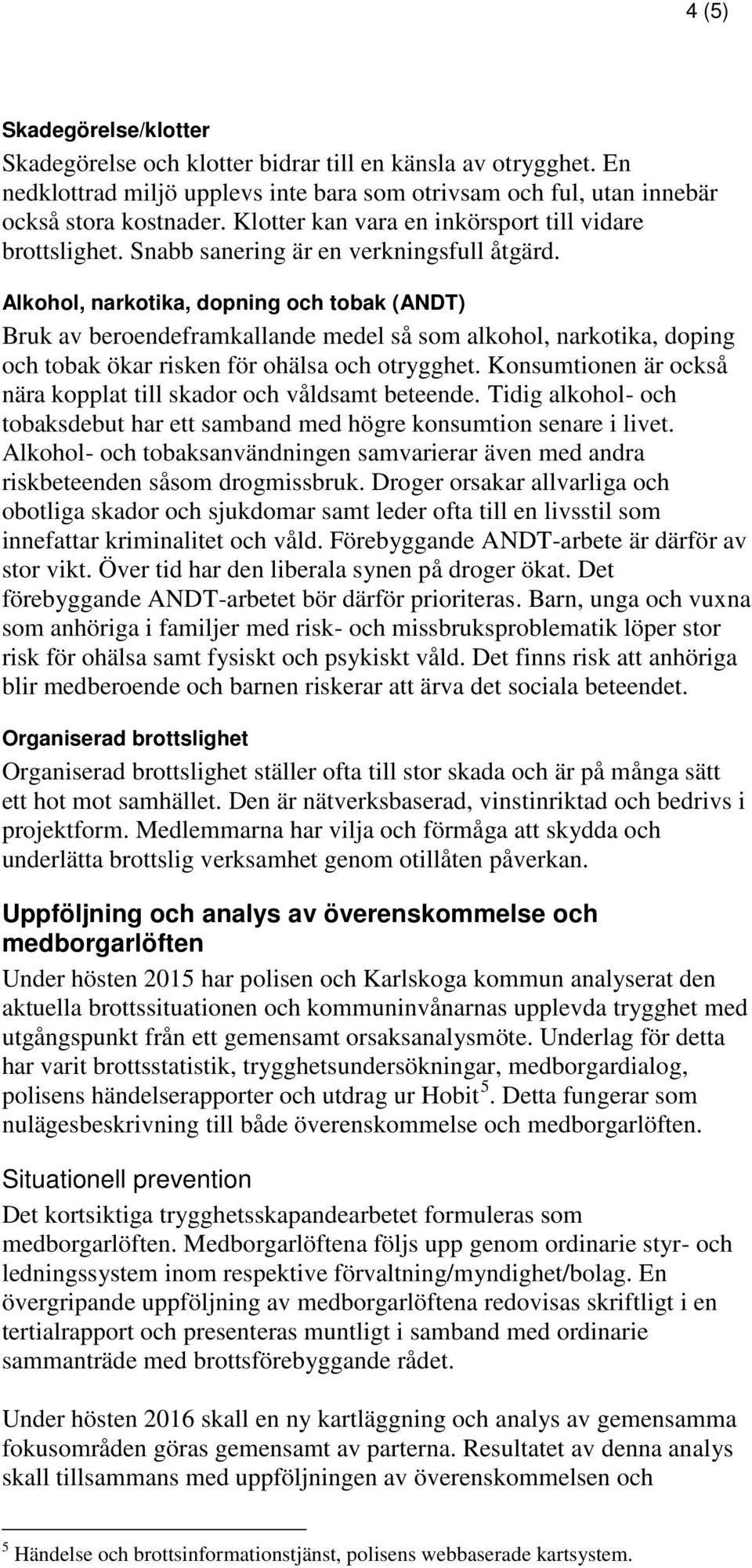 Alkohol, narkotika, dopning och tobak (ANDT) Bruk av beroendeframkallande medel så som alkohol, narkotika, doping och tobak ökar risken för ohälsa och otrygghet.