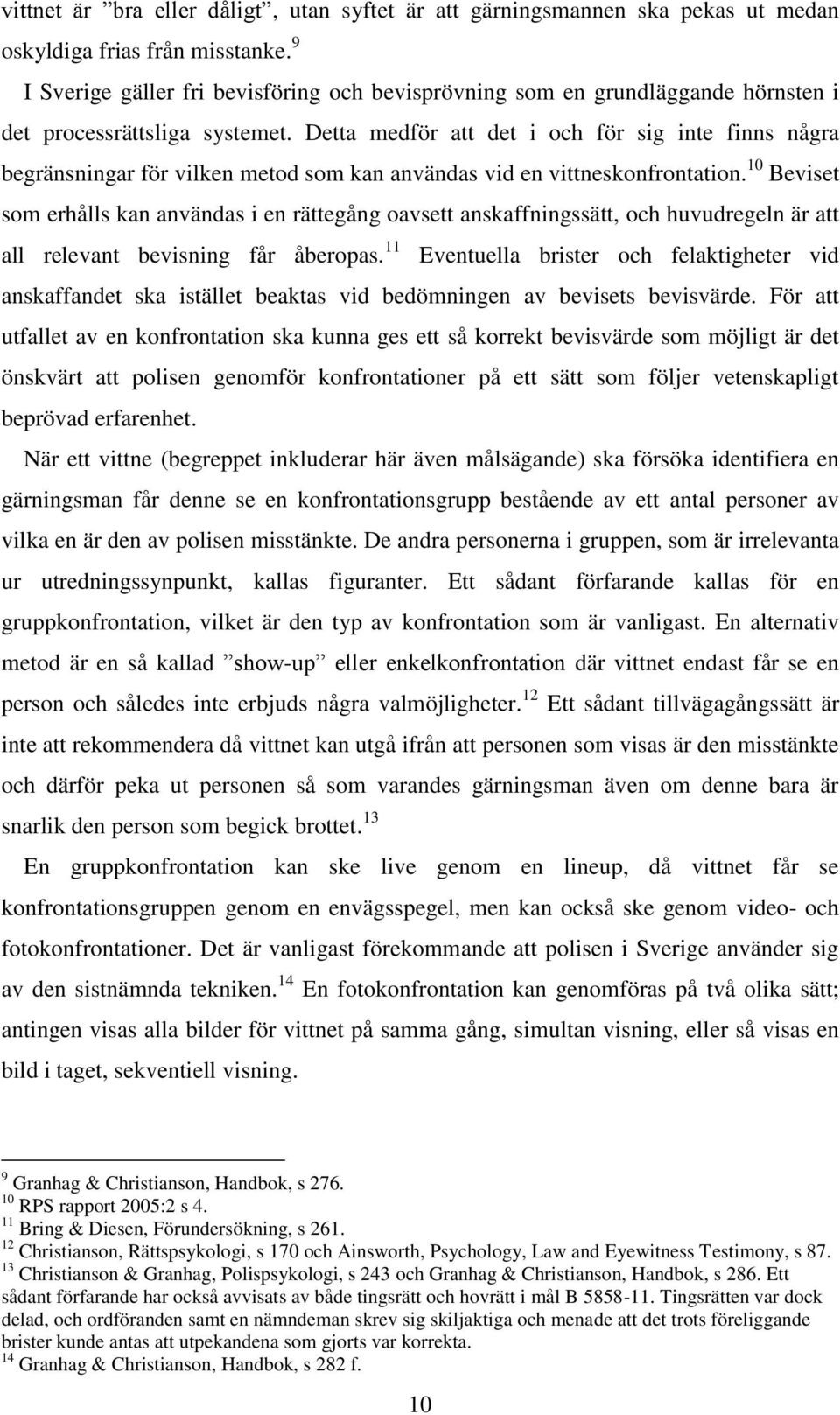 Detta medför att det i och för sig inte finns några begränsningar för vilken metod som kan användas vid en vittneskonfrontation.