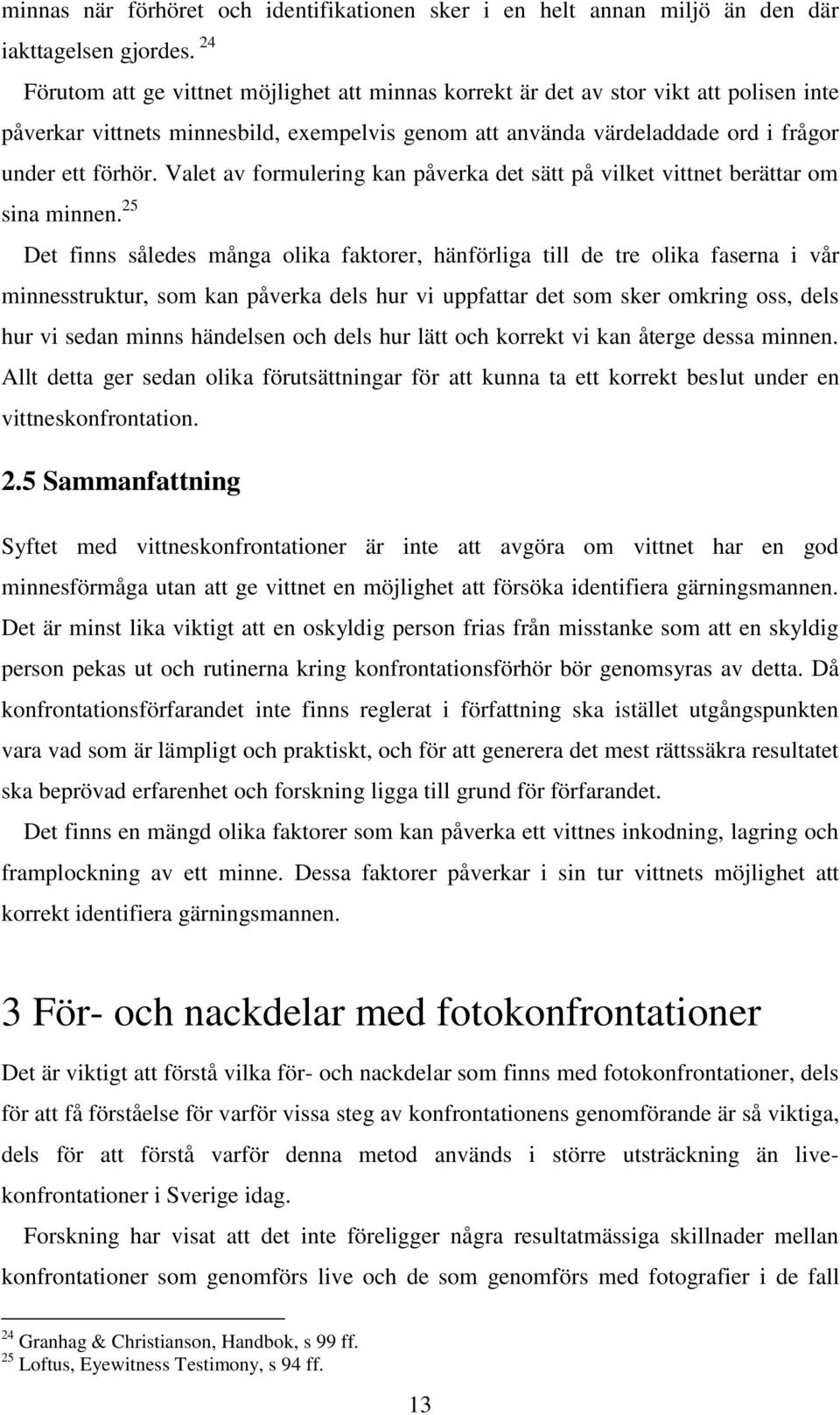 Valet av formulering kan påverka det sätt på vilket vittnet berättar om sina minnen.