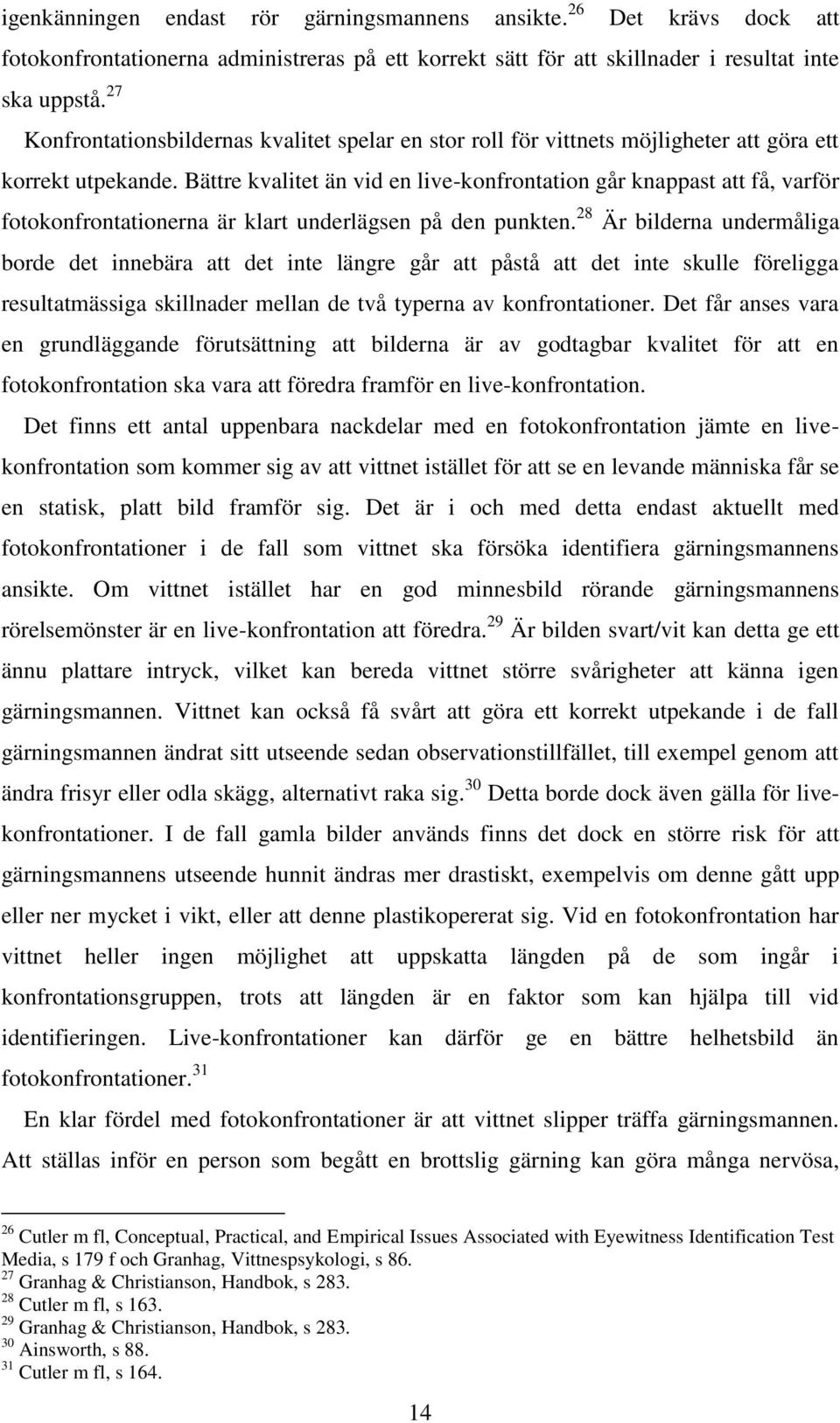 Bättre kvalitet än vid en live-konfrontation går knappast att få, varför fotokonfrontationerna är klart underlägsen på den punkten.