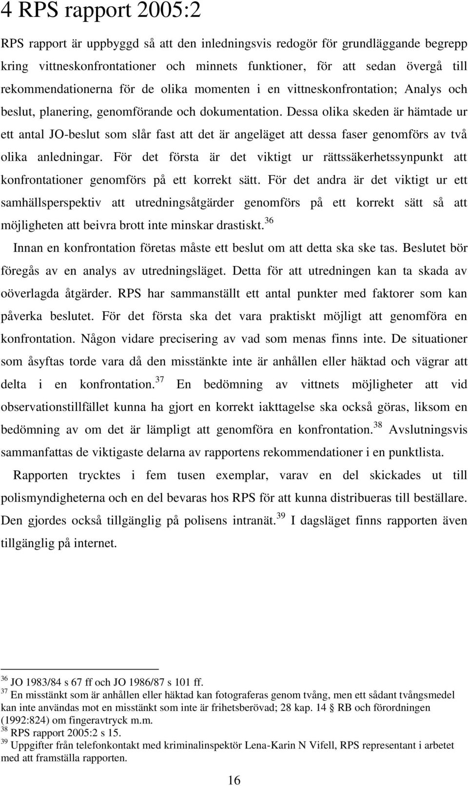 Dessa olika skeden är hämtade ur ett antal JO-beslut som slår fast att det är angeläget att dessa faser genomförs av två olika anledningar.