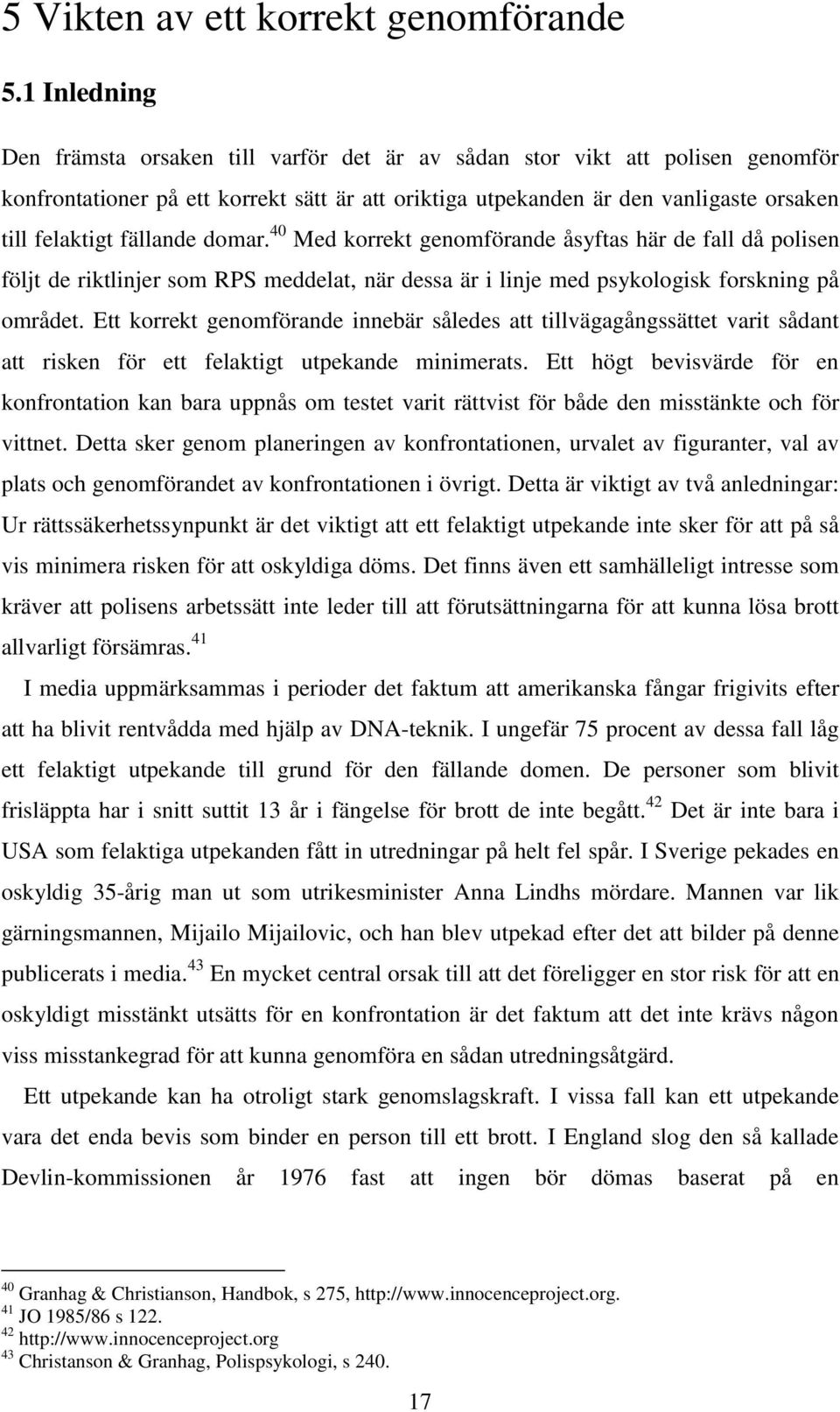 fällande domar. 40 Med korrekt genomförande åsyftas här de fall då polisen följt de riktlinjer som RPS meddelat, när dessa är i linje med psykologisk forskning på området.