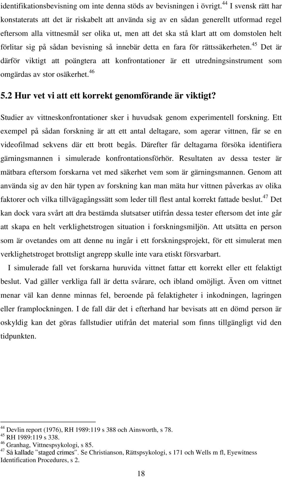 förlitar sig på sådan bevisning så innebär detta en fara för rättssäkerheten. 45 Det är därför viktigt att poängtera att konfrontationer är ett utredningsinstrument som omgärdas av stor osäkerhet.