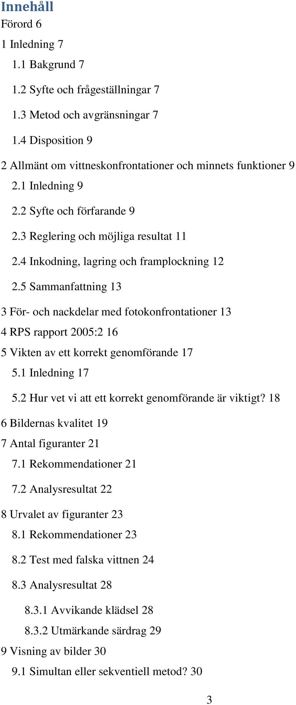 5 Sammanfattning 13 3 För- och nackdelar med fotokonfrontationer 13 4 RPS rapport 2005:2 16 5 Vikten av ett korrekt genomförande 17 5.1 Inledning 17 5.