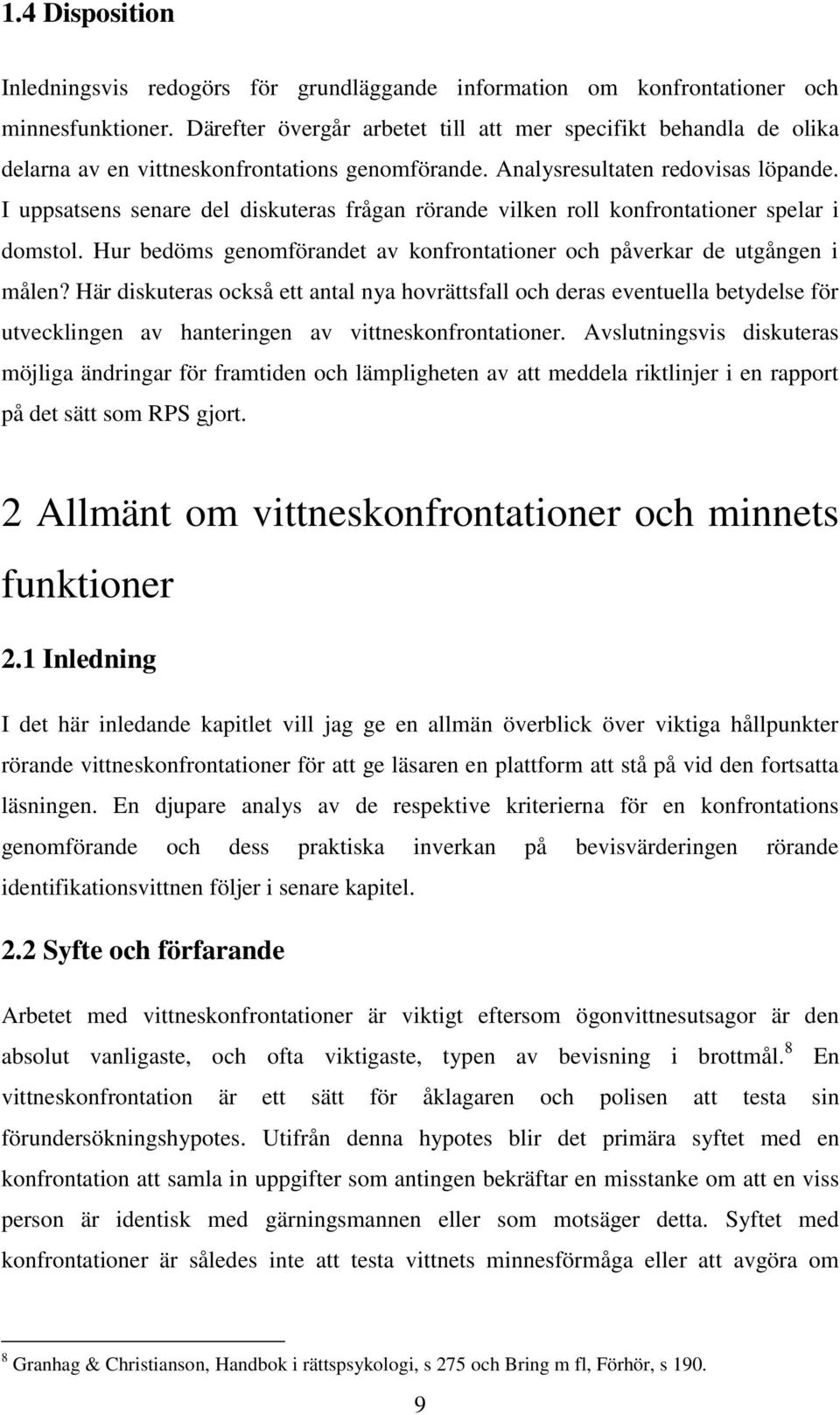 I uppsatsens senare del diskuteras frågan rörande vilken roll konfrontationer spelar i domstol. Hur bedöms genomförandet av konfrontationer och påverkar de utgången i målen?