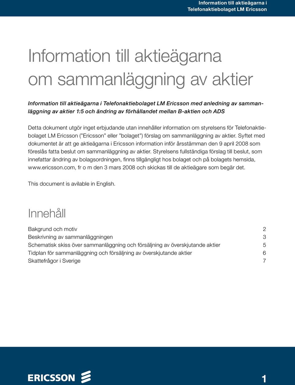 Syftet med dokumentet är att ge aktieägarna i Ericsson information inför årsstämman den 9 april 2008 som föreslås fatta beslut om sammanläggning av aktier.