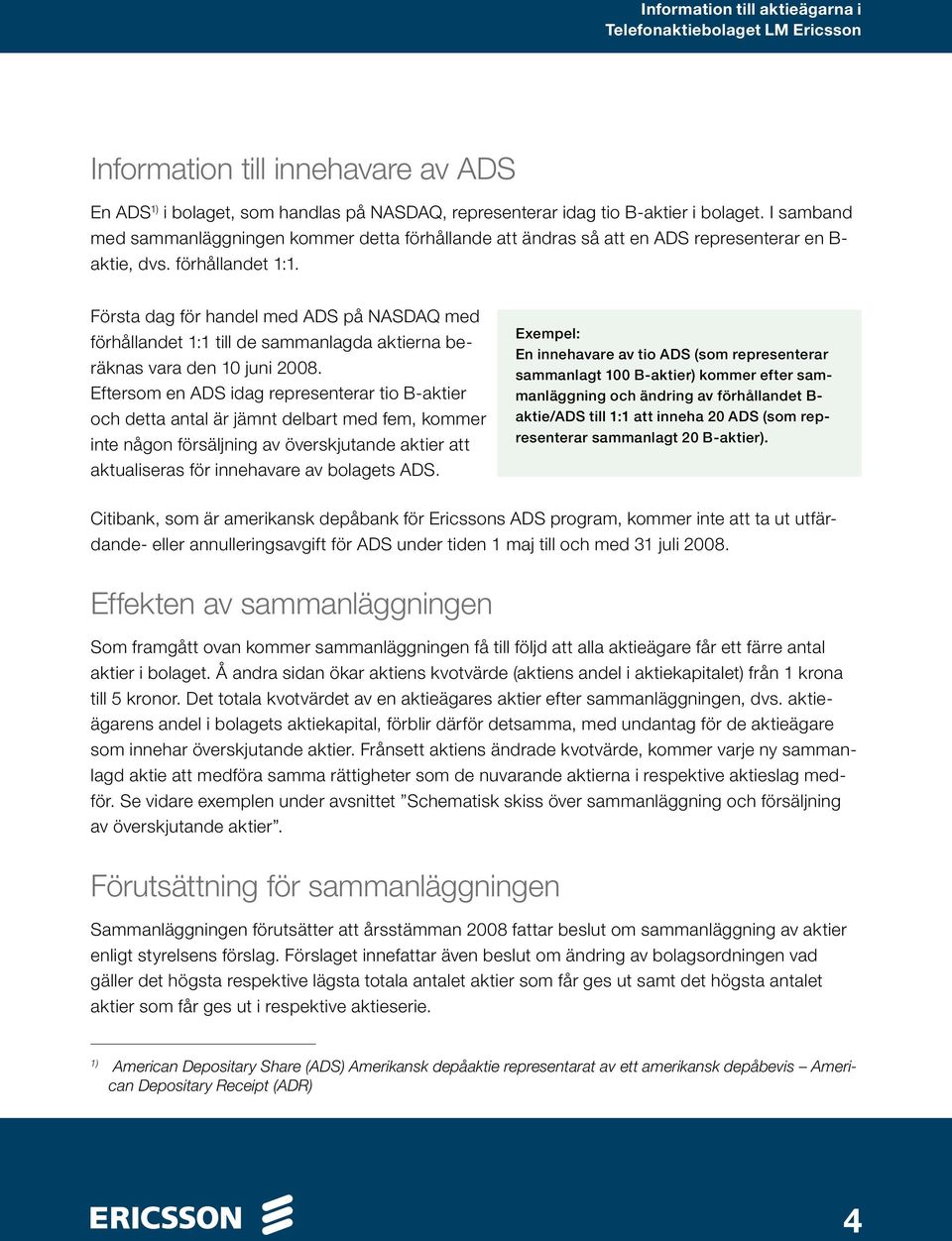 Första dag för handel med ADS på NASDAQ med förhållandet 1:1 till de sammanlagda aktierna beräknas vara den 10 juni 2008.