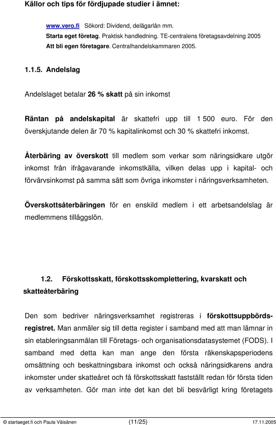 För den överskjutande delen är 70 % kapitalinkomst och 30 % skattefri inkomst.