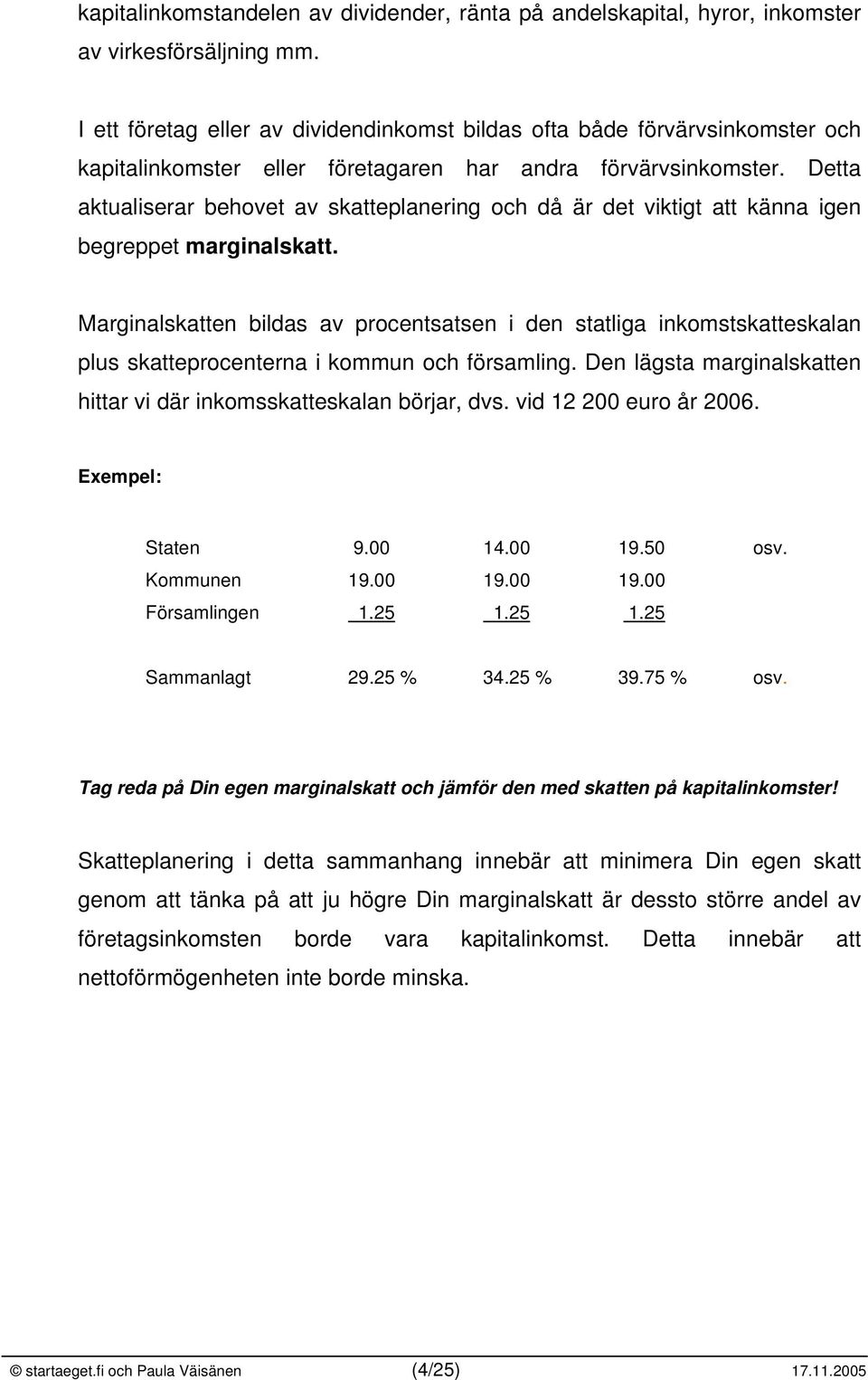 Detta aktualiserar behovet av skatteplanering och då är det viktigt att känna igen begreppet marginalskatt.