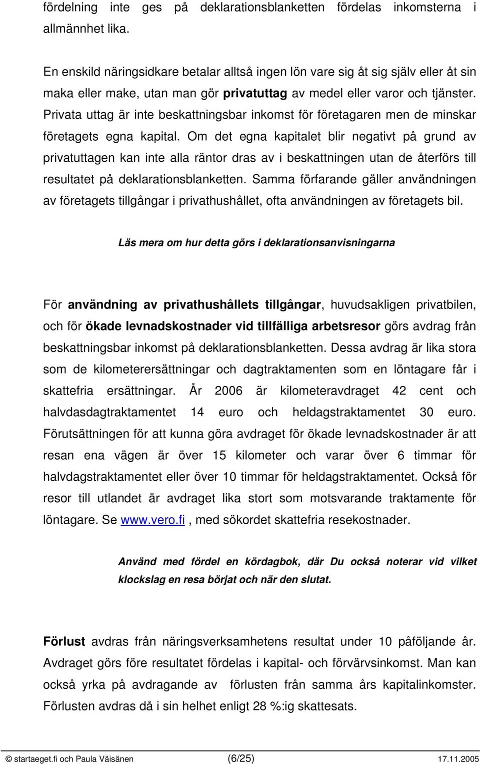 Privata uttag är inte beskattningsbar inkomst för företagaren men de minskar företagets egna kapital.