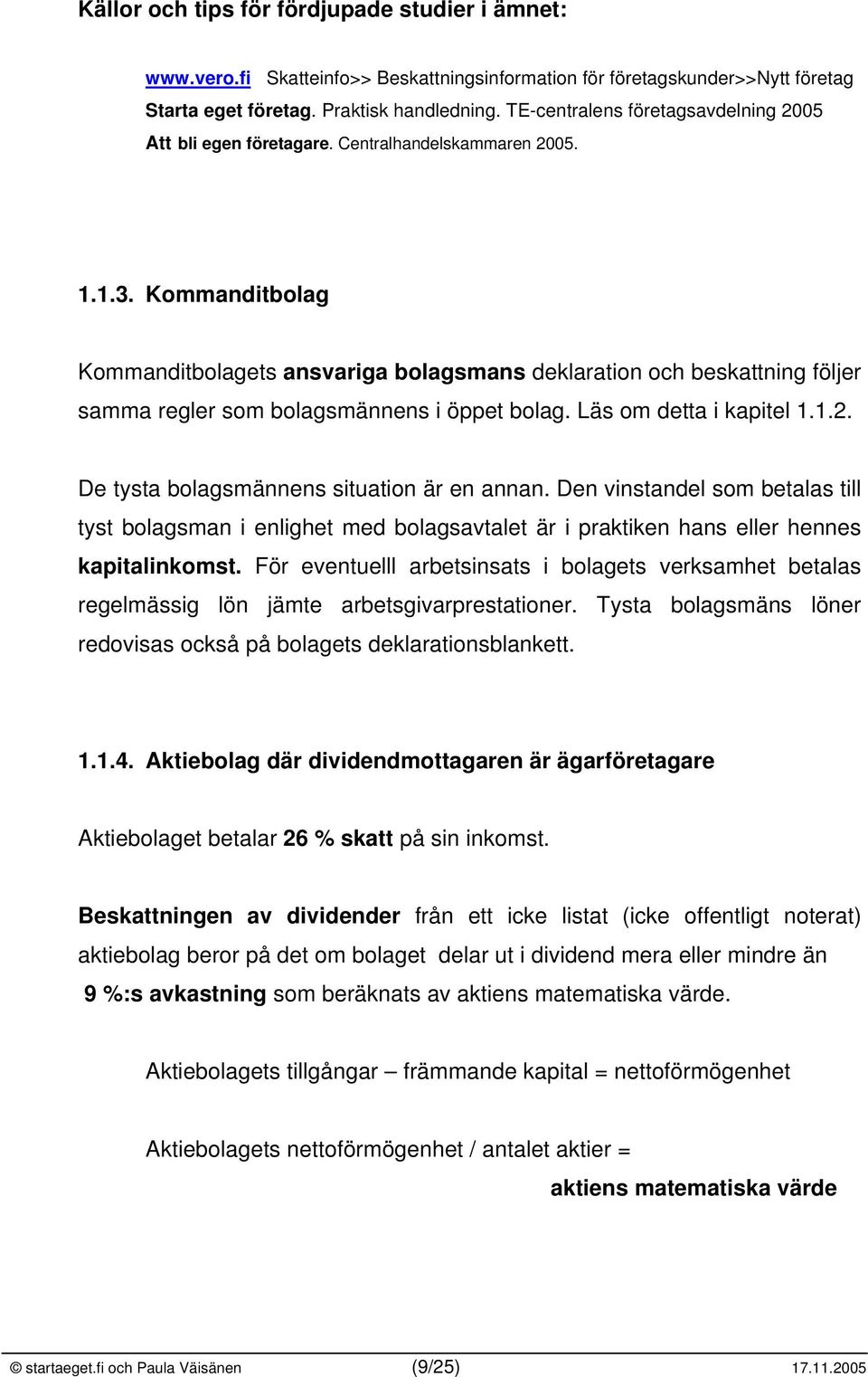 Kommanditbolag Kommanditbolagets ansvariga bolagsmans deklaration och beskattning följer samma regler som bolagsmännens i öppet bolag. Läs om detta i kapitel 1.1.2.