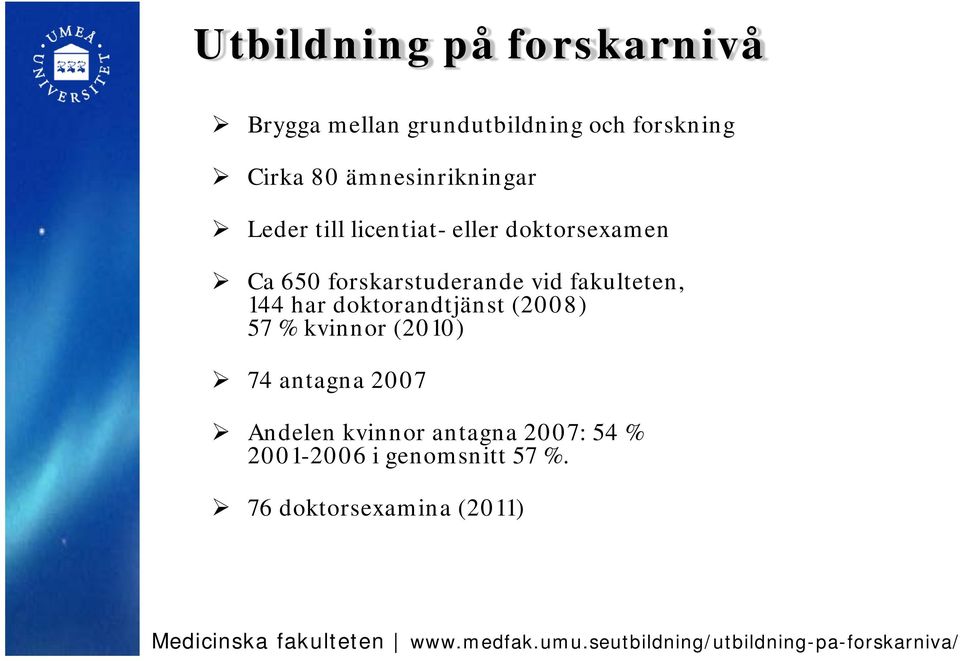fakulteten, 144 har doktorandtjänst (2008) 57 % kvinnor (2010) 74 antagna 2007 Andelen