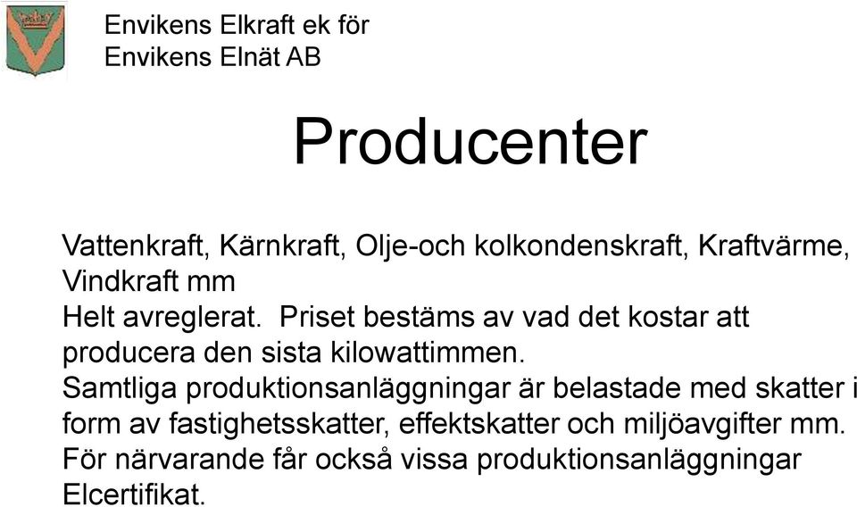 Priset bestäms av vad det kostar att producera den sista kilowattimmen.