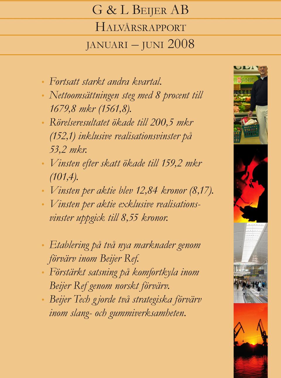 Vinsten per aktie blev 12,84 kronor (8,17). Vinsten per aktie exklusive realisationsvinster uppgick till 8,55 kronor.