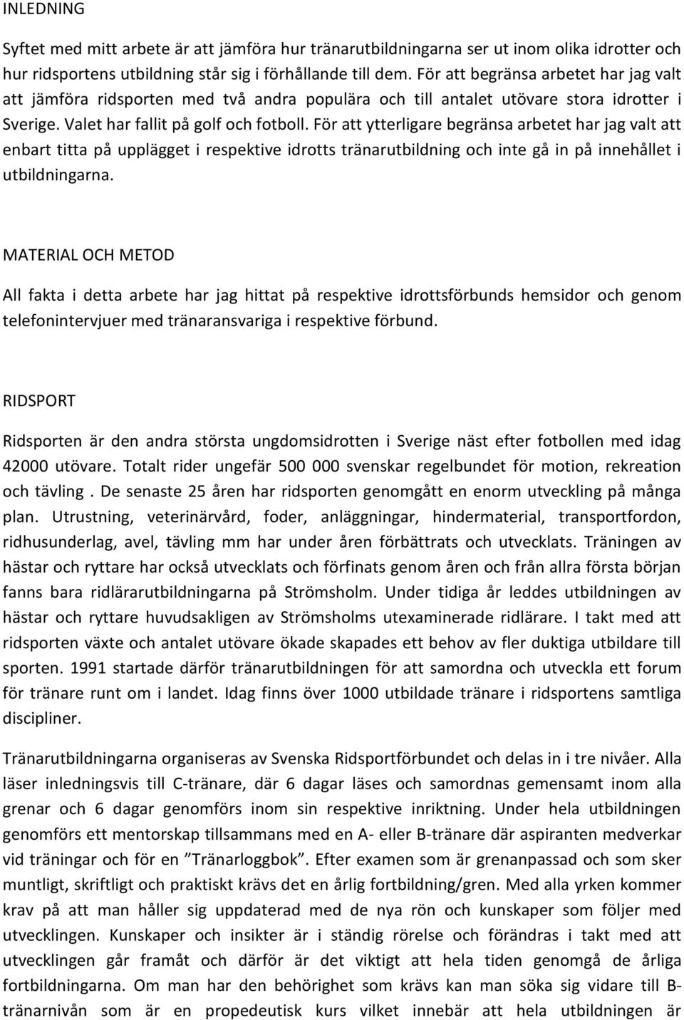 För att ytterligare begränsa arbetet har jag valt att enbart titta på upplägget i respektive idrotts tränarutbildning och inte gå in på innehållet i utbildningarna.