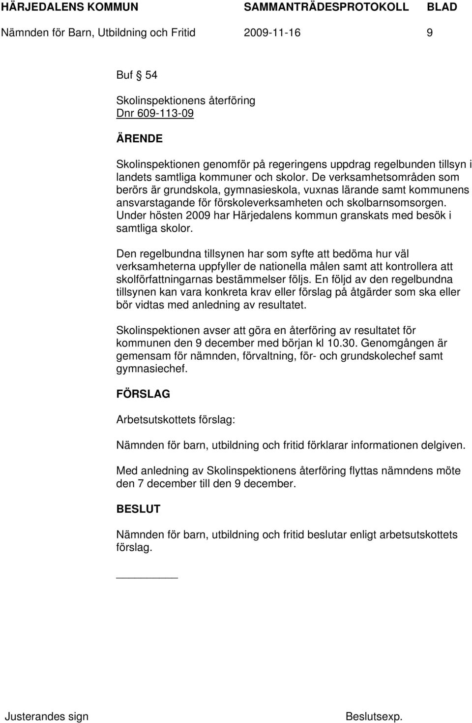 Under hösten 2009 har Härjedalens kommun granskats med besök i samtliga skolor.