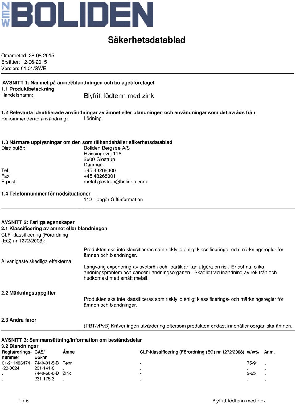 säkerhetsdatablad Distributör: Boliden Bergsøe A/S Hvissingevej 116 2600 Glostrup Danmark Tel: +45 43268300 Fax: +45 43268301 Epost: metalglostrup@bolidencom 14 Telefonnummer för nödsituationer 112