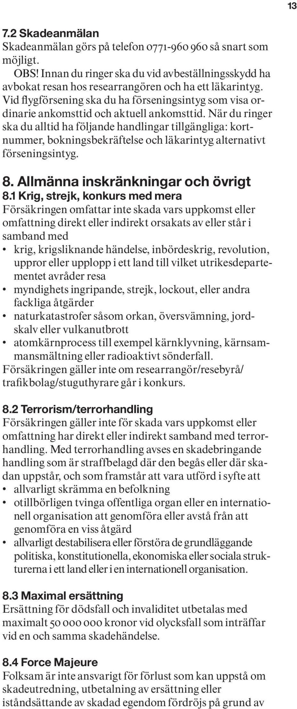 När du ringer ska du alltid ha följande handlingar tillgängliga: kortnummer, bokningsbekräftelse och läkarintyg alterna tivt förseningsintyg. 8. Allmänna inskränkningar och övrigt 8.