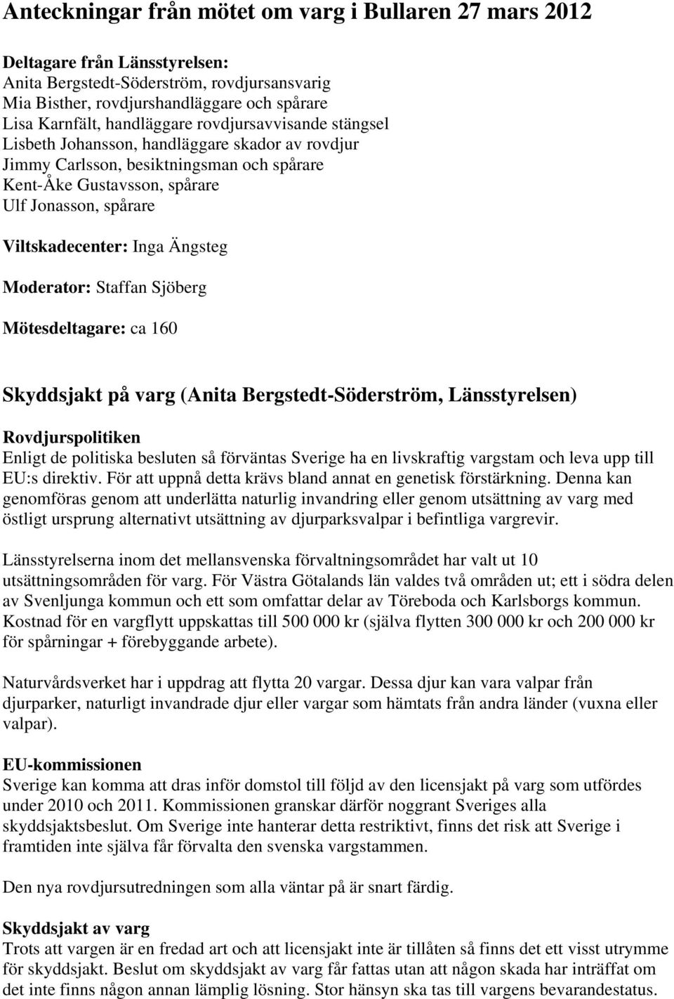 Inga Ängsteg Moderator: Staffan Sjöberg Mötesdeltagare: ca 160 Skyddsjakt på varg (Anita Bergstedt-Söderström, Länsstyrelsen) Rovdjurspolitiken Enligt de politiska besluten så förväntas Sverige ha en