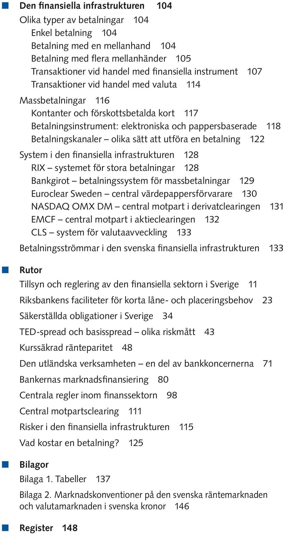 sätt att utföra en betalning 122 System i den finansiella infrastrukturen 128 RIX systemet för stora betalningar 128 Bankgirot betalningssystem för massbetalningar 129 Euroclear Sweden central