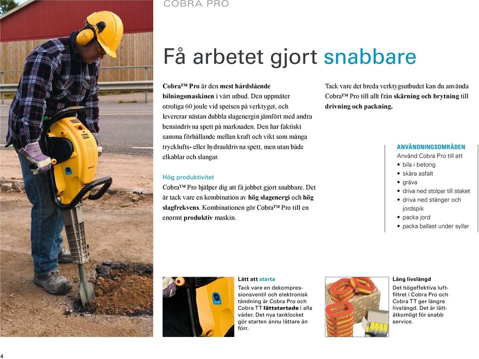 Den har faktiskt samma förhållande mellan kraft och vikt som många trycklufts- eller hydrauldrivna spett, men utan både elkablar och slangar.