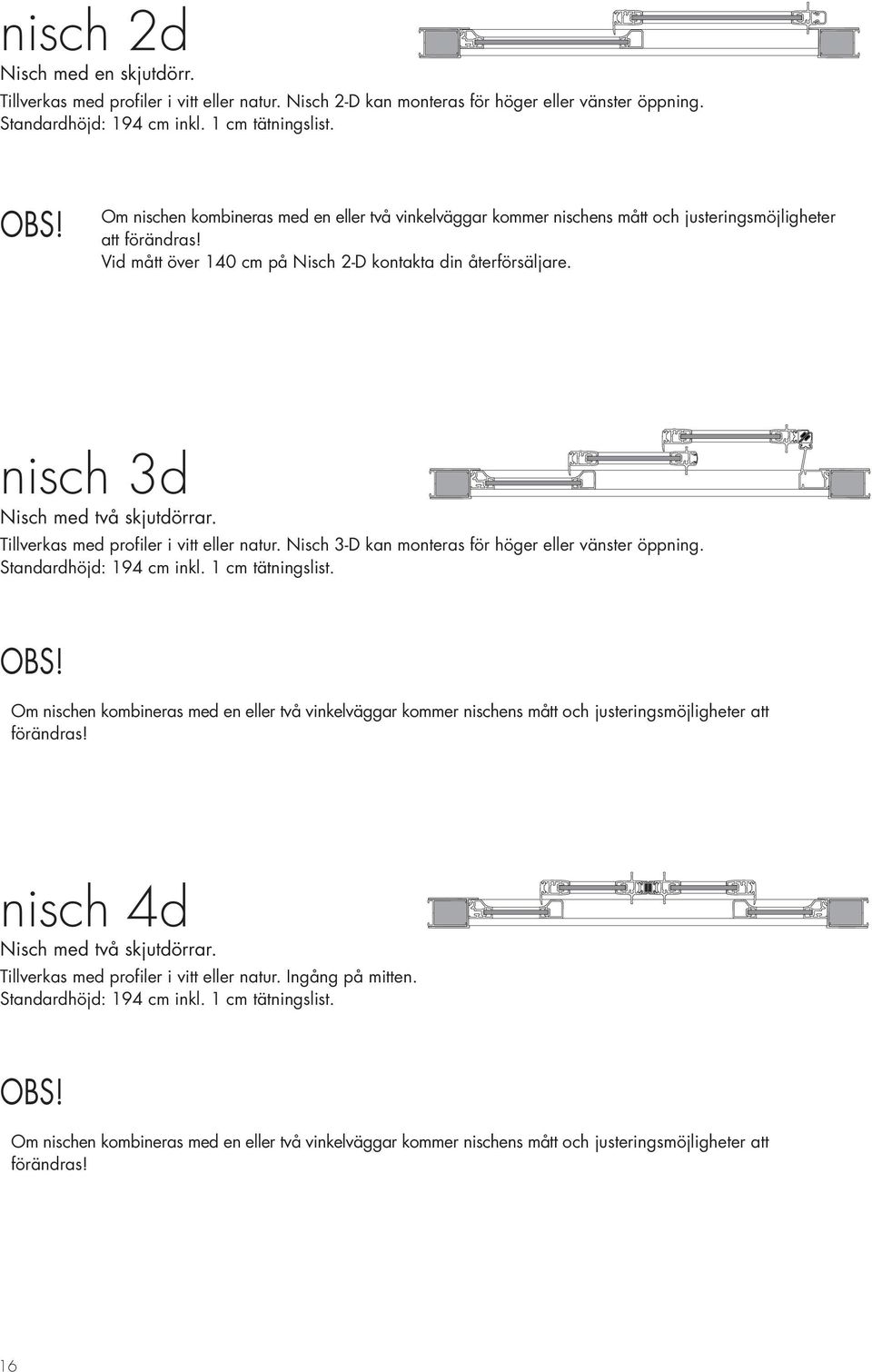 nisch 3d Nisch med två skjutdörrar. Tillverkas med profiler i vitt eller natur. Nisch 3-D kan monteras för höger eller vänster öppning. Standardhöjd: 194 cm inkl. 1 cm tätningslist. OBS!