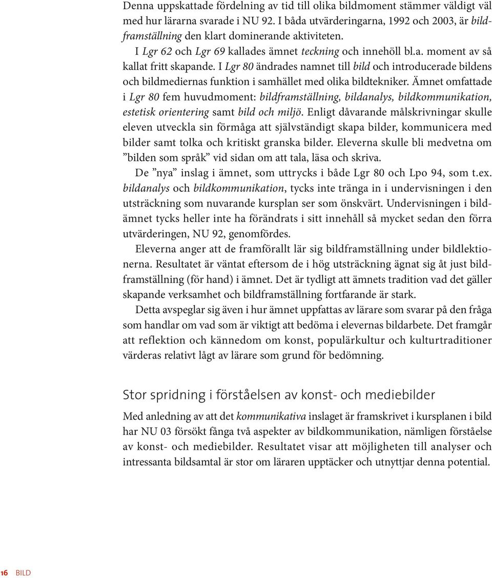 I Lgr 80 ändrades namnet till bild och introducerade bildens och bildmediernas funktion i samhället med olika bildtekniker.