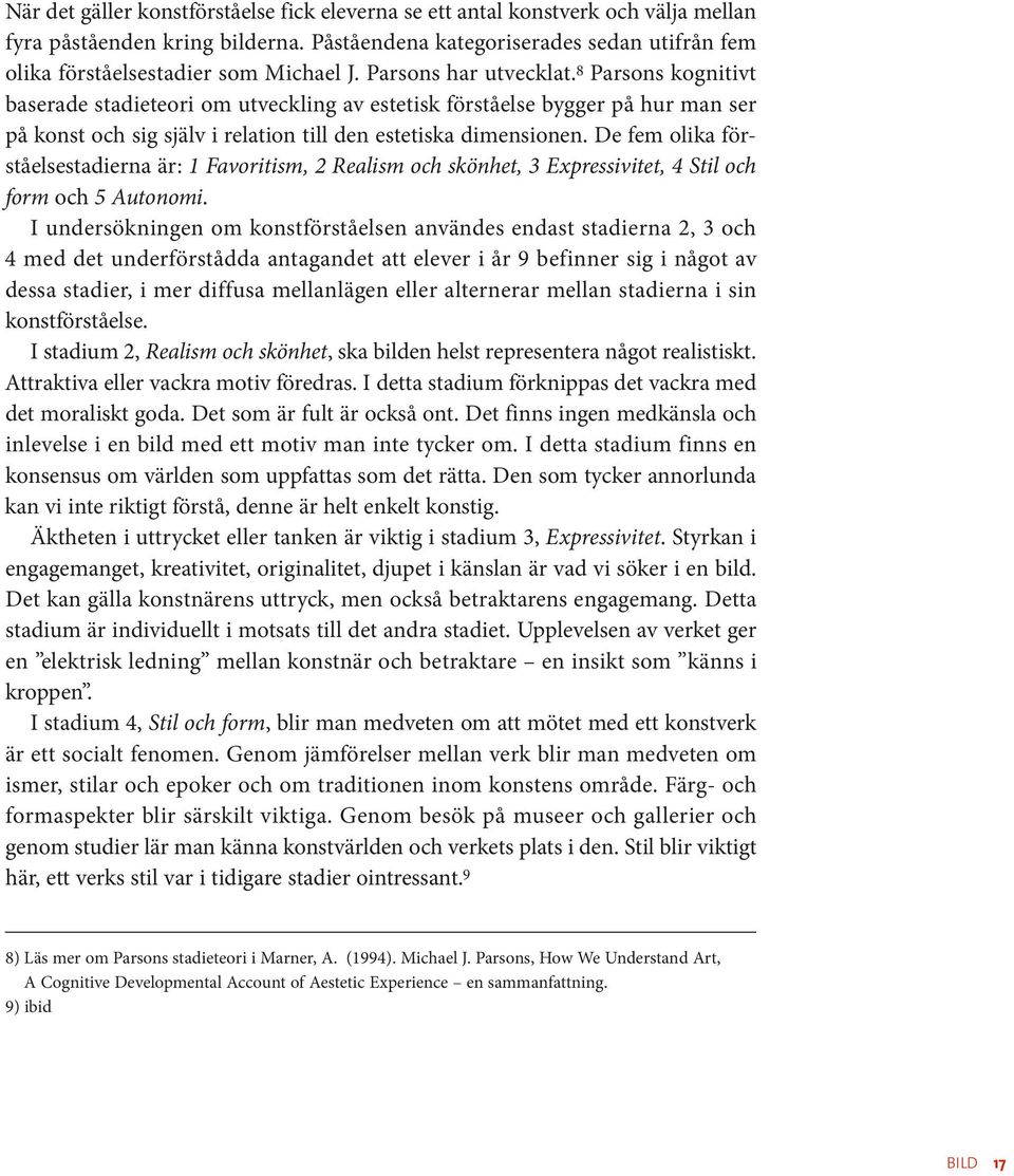 8 Parsons kognitivt baserade stadieteori om utveckling av estetisk förståelse bygger på hur man ser på konst och sig själv i relation till den estetiska dimensionen.