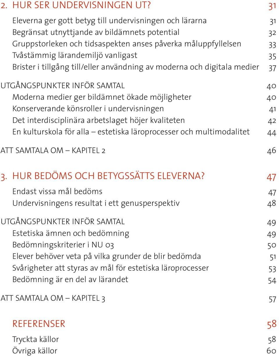 vanligast 35 Brister i tillgång till/eller användning av moderna och digitala medier 37 Utgångspunkter inför samtal 40 Moderna medier ger bildämnet ökade möjligheter 40 Konserverande könsroller i