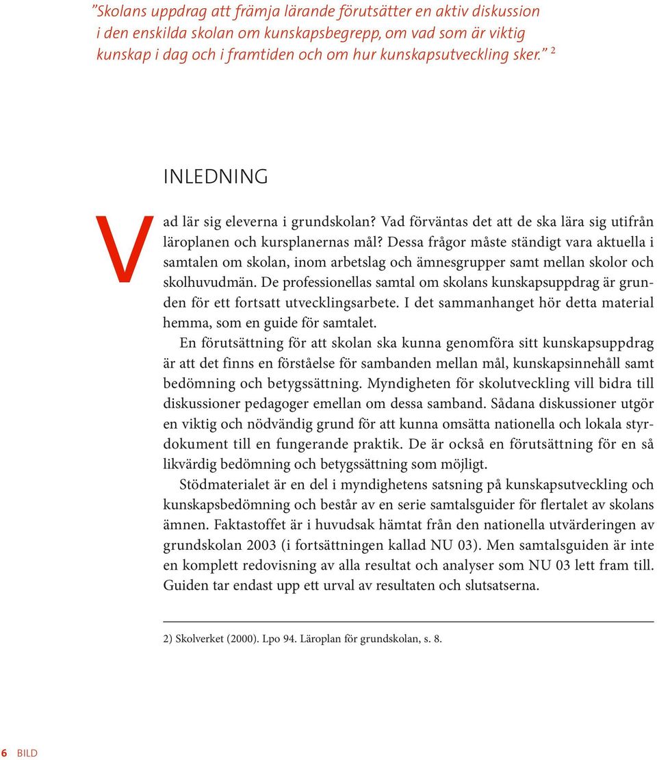 Dessa frågor måste ständigt vara aktuella i samtalen om skolan, inom arbetslag och ämnesgrupper samt mellan skolor och skolhuvudmän.