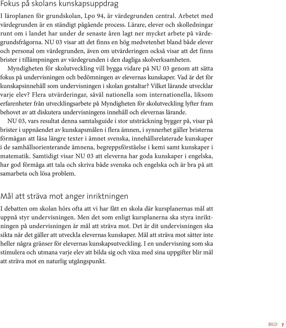 NU 03 visar att det finns en hög medvetenhet bland både elever och personal om värdegrunden, även om utvärderingen också visar att det finns brister i tillämpningen av värdegrunden i den dagliga