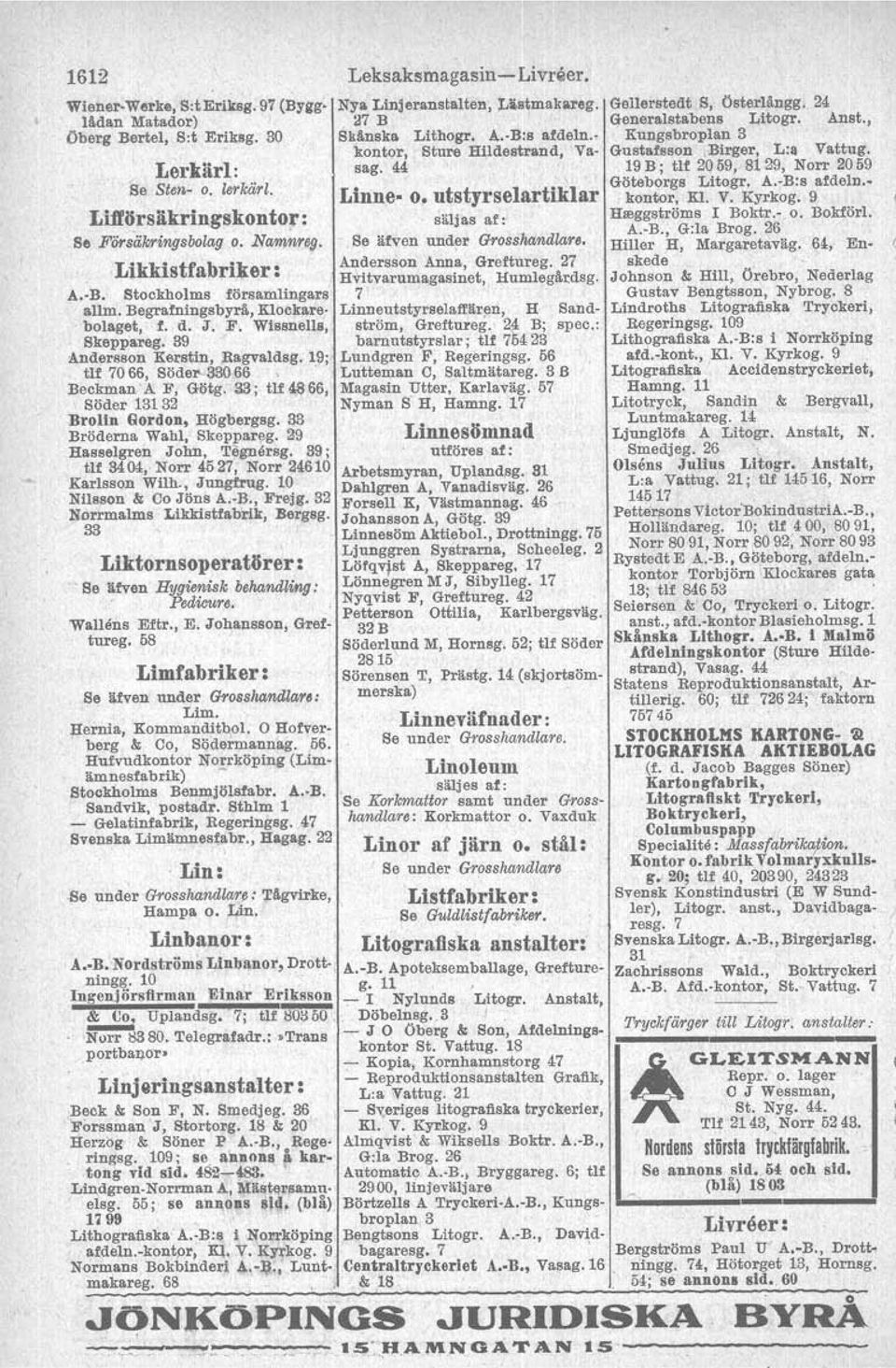 33; t1f(s66, Söder 13132 Brolin' GordoD., Högbergsg. 33 Bröderna Wahl, Skeppareg. 29 Hasselgren John, Tegn.rsg. 39; tlf 3404, Norr 4527, Norr 24610 Karlsson WiTh., Jungfrug. 10 Nilsson & Co Jöns A. B., Frejg.