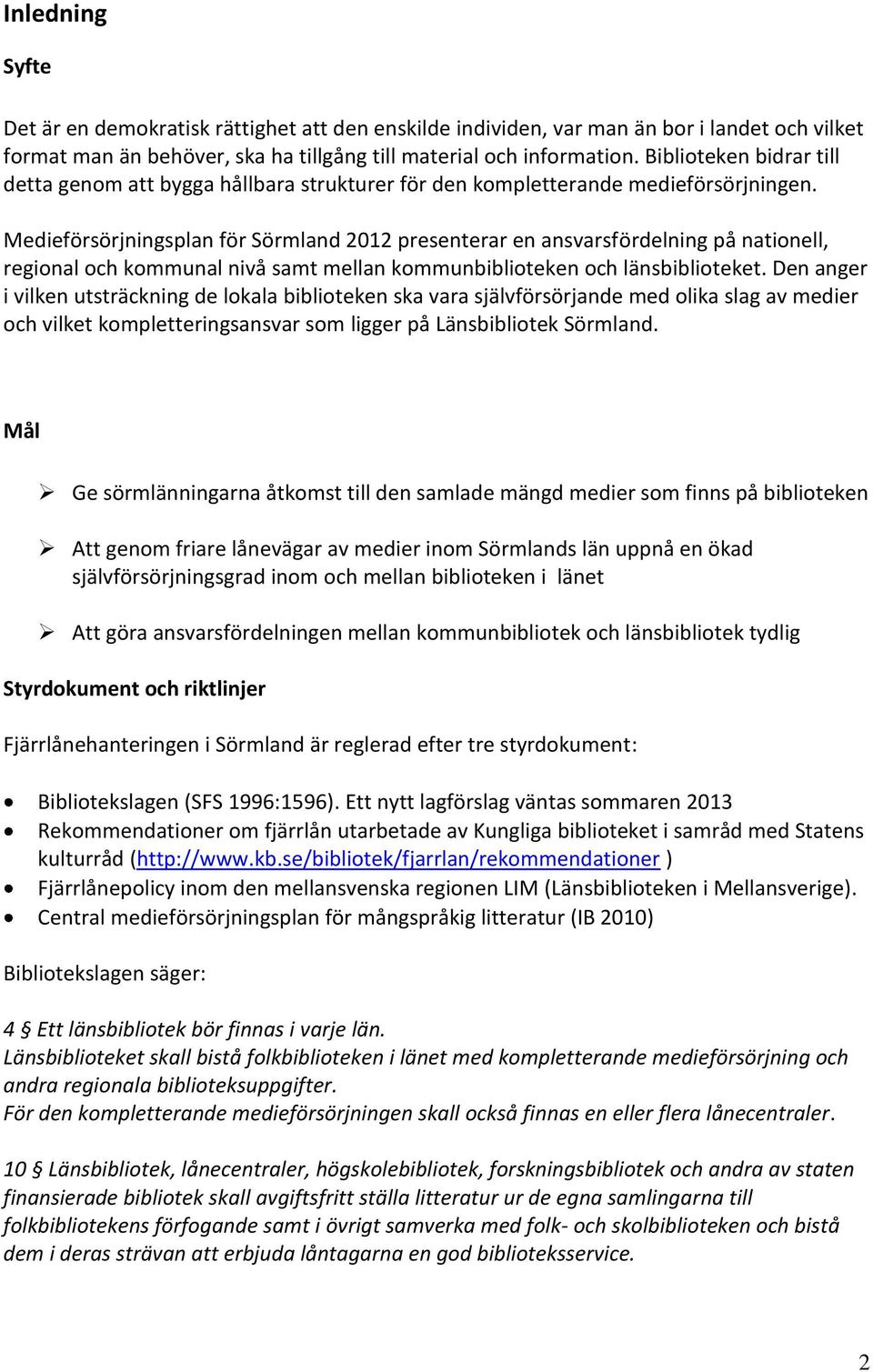 Medieförsörjningsplan för Sörmland 2012 presenterar en ansvarsfördelning på nationell, regional och kommunal nivå samt mellan kommunbiblioteken och länsbiblioteket.