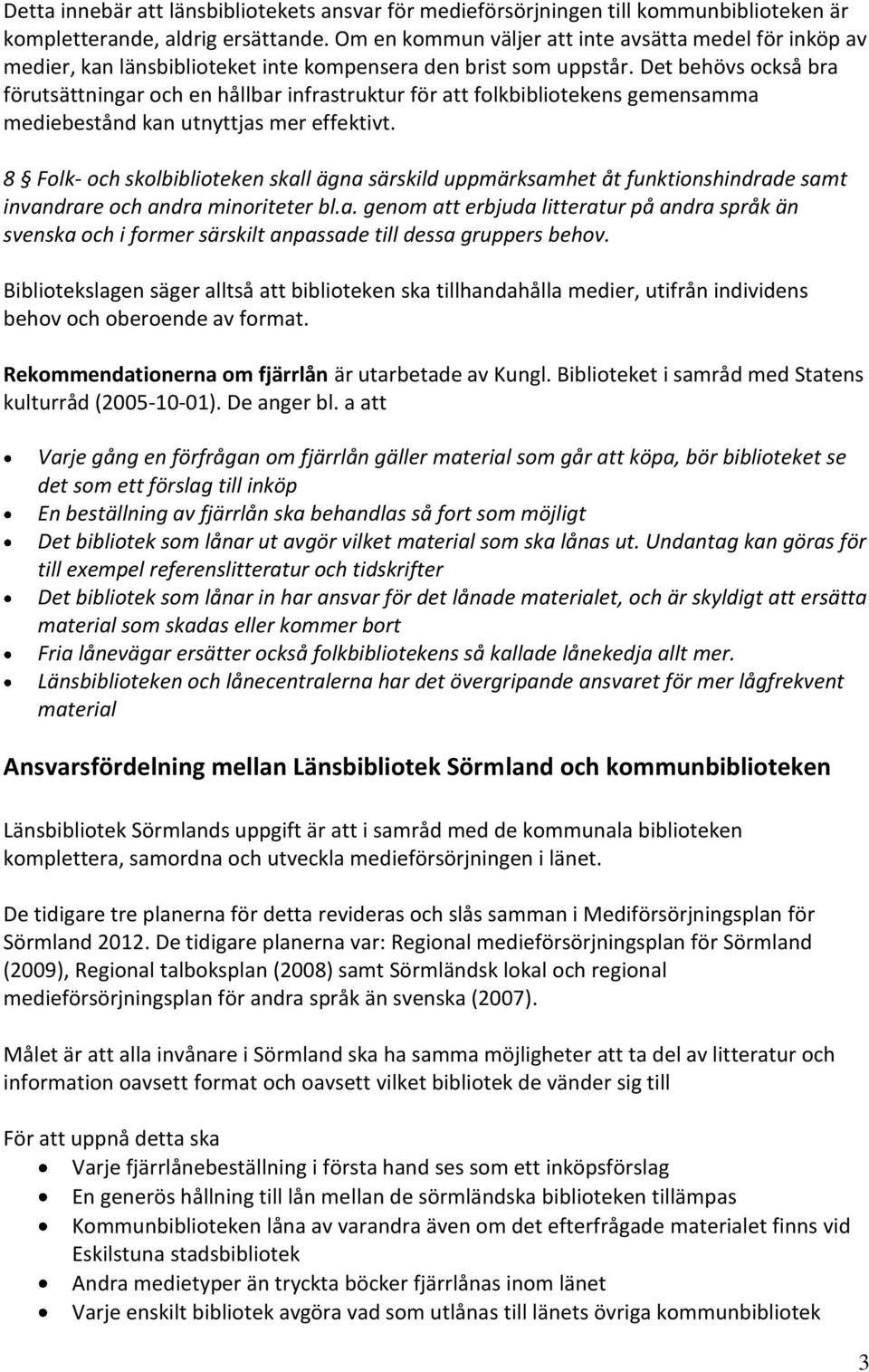 Det behövs också bra förutsättningar och en hållbar infrastruktur för att folkbibliotekens gemensamma mediebestånd kan utnyttjas mer effektivt.