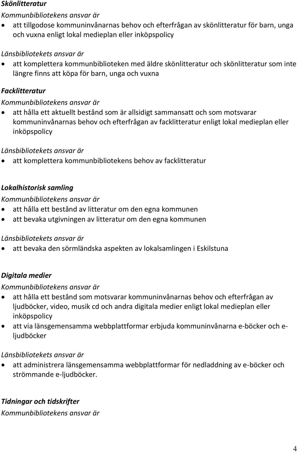 behov och efterfrågan av facklitteratur enligt lokal medieplan eller inköpspolicy att komplettera kommunbibliotekens behov av facklitteratur Lokalhistorisk samling att hålla ett bestånd av litteratur