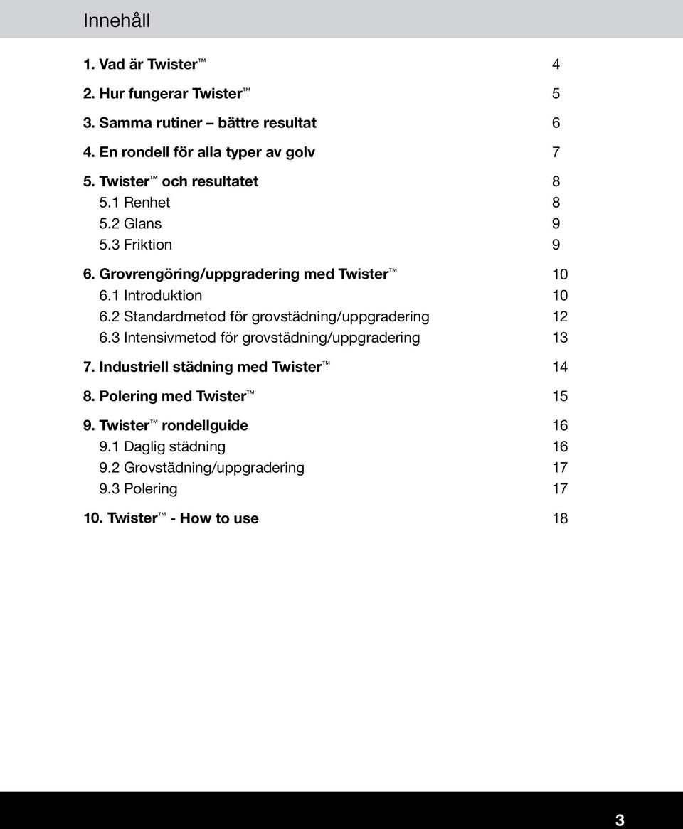2 Standardmetod för grovstädning/uppgradering 12 6.3 Intensivmetod för grovstädning/uppgradering 13 7.