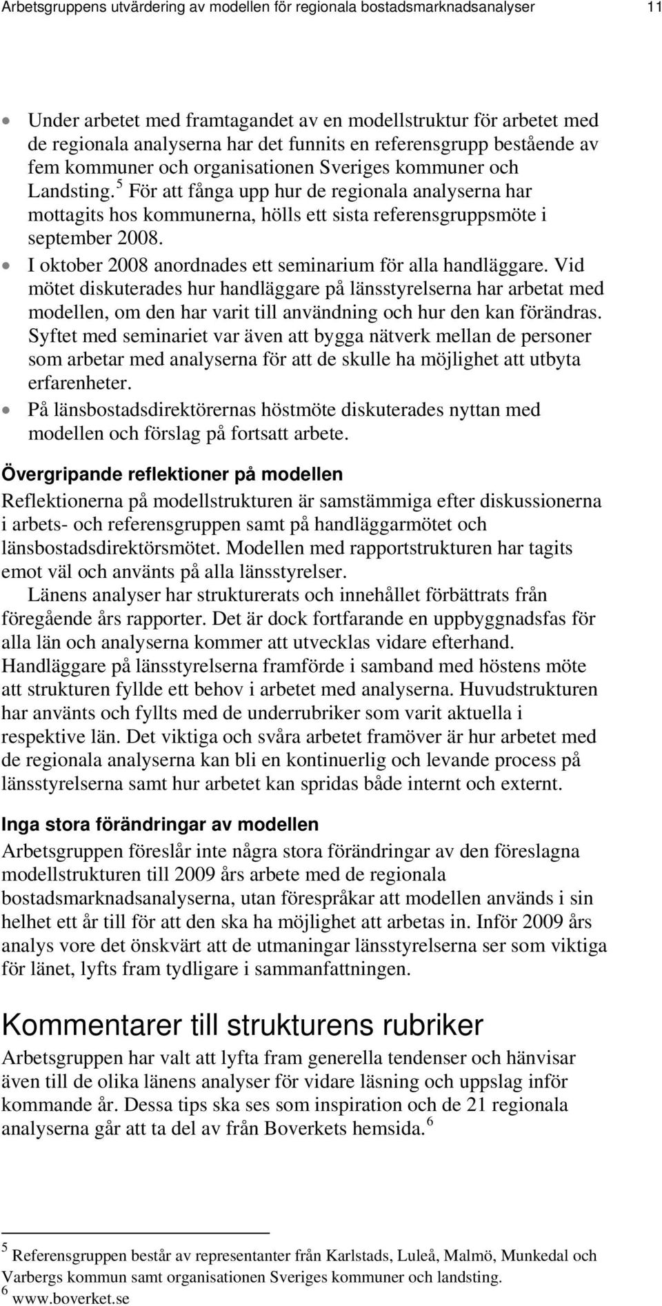 5 För att fånga upp hur de regionala analyserna har mottagits hos kommunerna, hölls ett sista referensgruppsmöte i september 2008. I oktober 2008 anordnades ett seminarium för alla handläggare.