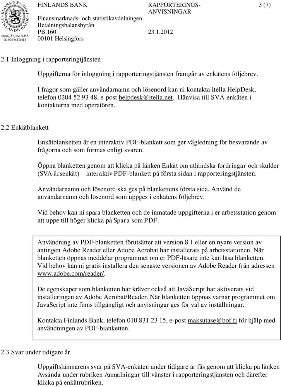 2 Enkätblankett Enkätblanketten är en interaktiv PDF-blankett som ger vägledning för besvarande av frågorna och som formas enligt svaren.