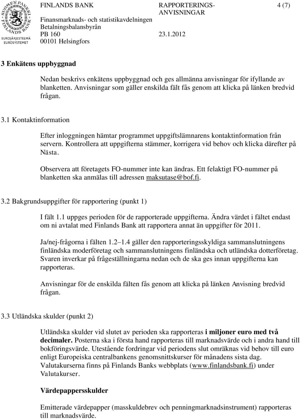 Kontrollera att uppgifterna stämmer, korrigera vid behov och klicka därefter på Nästa. Observera att företagets FO-nummer inte kan ändras.