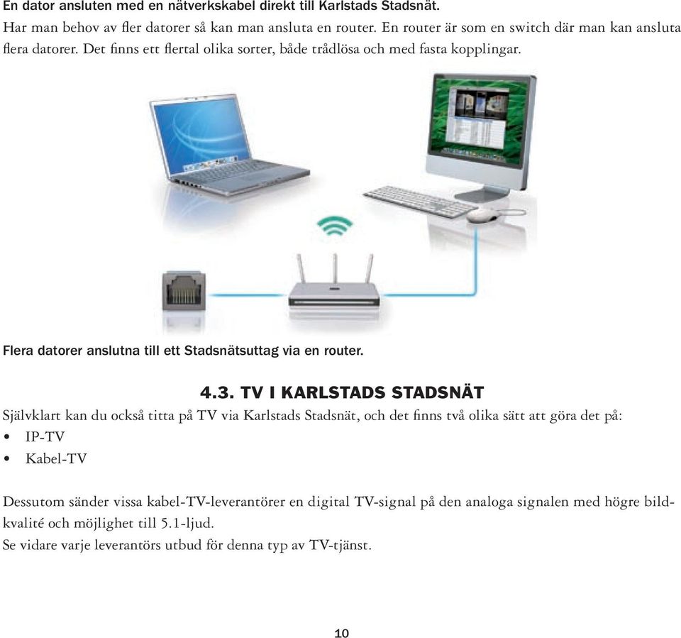 Flera datorer anslutna till ett Stadsnätsuttag via en router. 4.3.