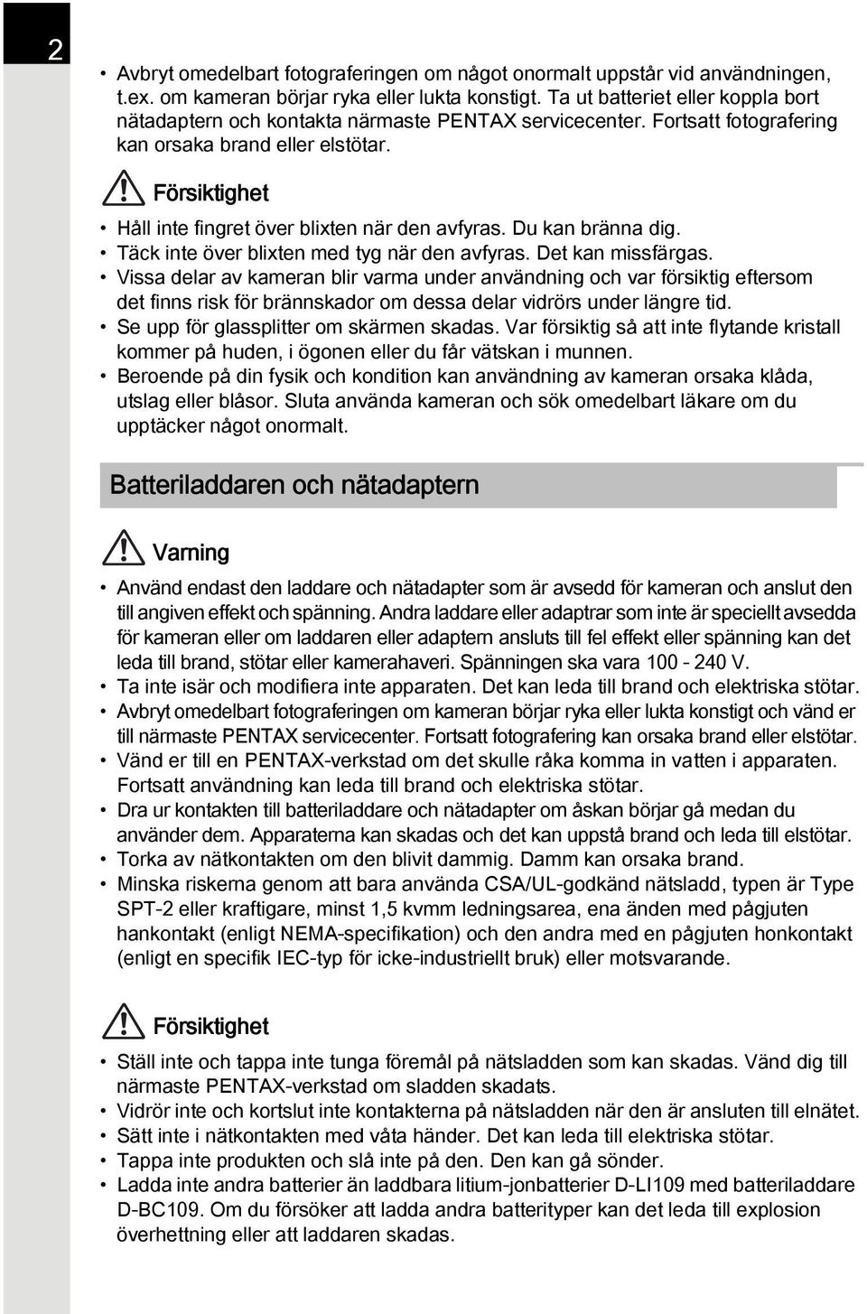 Försiktighet Håll inte fingret över blixten när den avfyras. Du kan bränna dig. Täck inte över blixten med tyg när den avfyras. Det kan missfärgas.