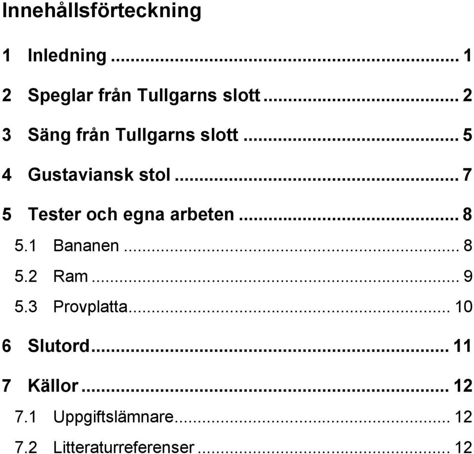 .. 7 5 Tester och egna arbeten... 8 5.1 Bananen... 8 5.2 Ram... 9 5.