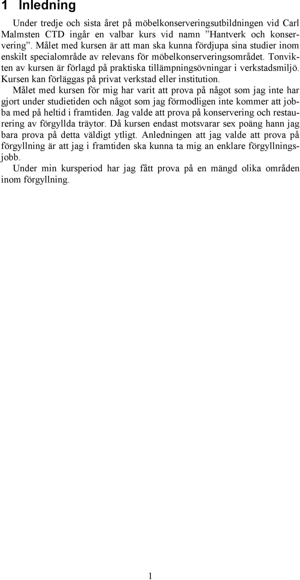 Tonvikten av kursen är förlagd på praktiska tillämpningsövningar i verkstadsmiljö. Kursen kan förläggas på privat verkstad eller institution.