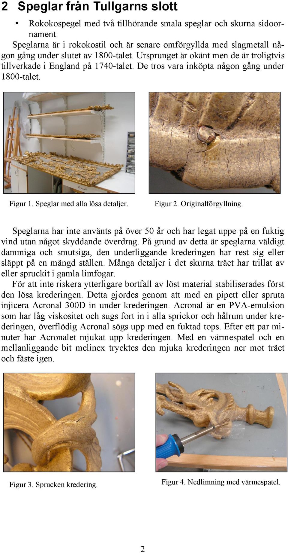 De tros vara inköpta någon gång under 1800-talet. Figur 1. Speglar med alla lösa detaljer. Figur 2. Originalförgyllning.