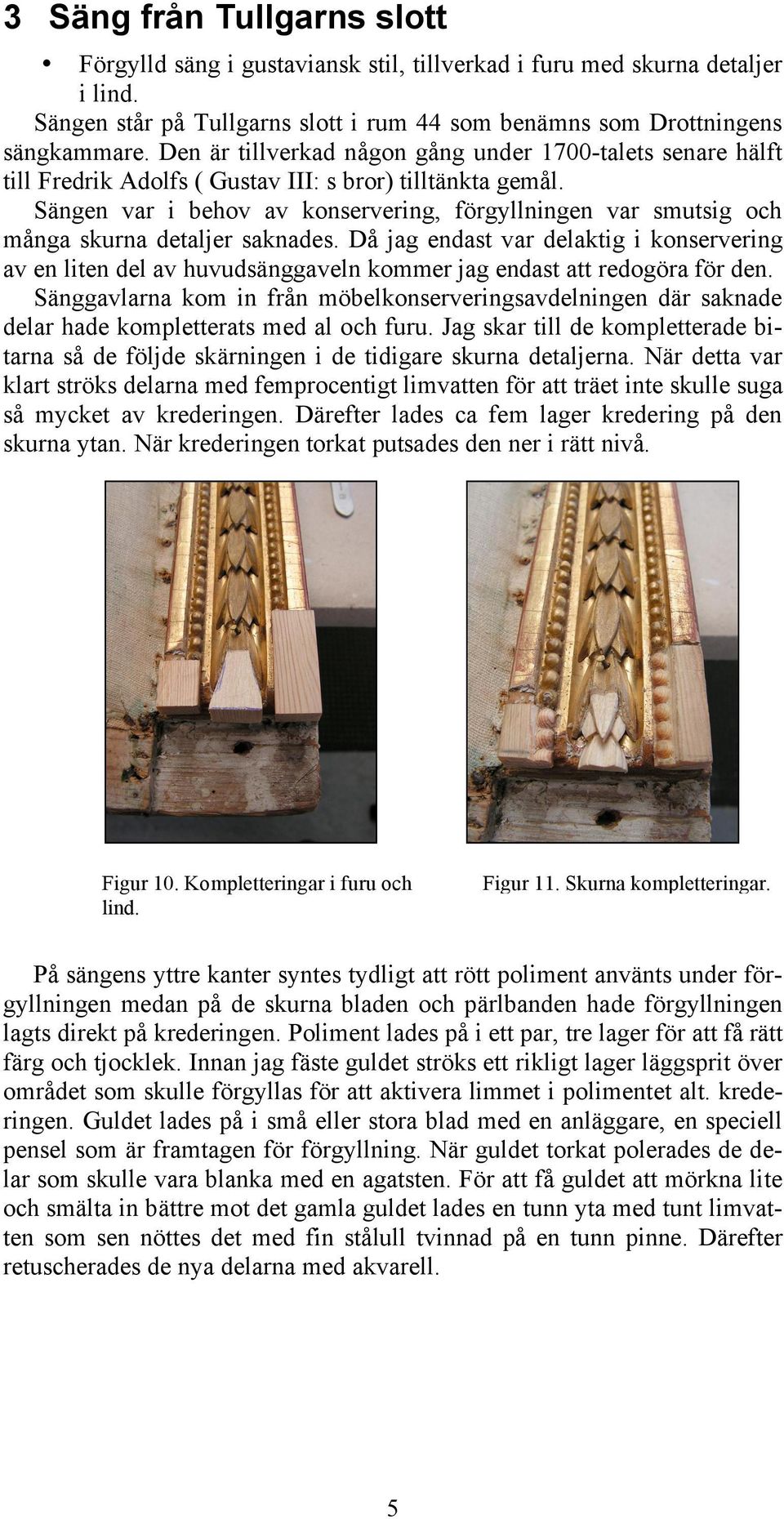 Sängen var i behov av konservering, förgyllningen var smutsig och många skurna detaljer saknades.