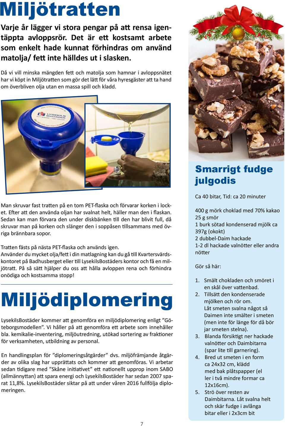 Smarrigt fudge julgodis Man skruvar fast tratten på en tom PET-flaska och förvarar korken i locket. Efter att den använda oljan har svalnat helt, häller man den i flaskan.